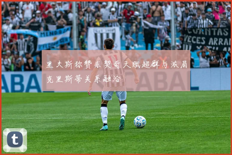 里夫斯称赞东契奇天赋超群与浓眉克里斯蒂关系融洽