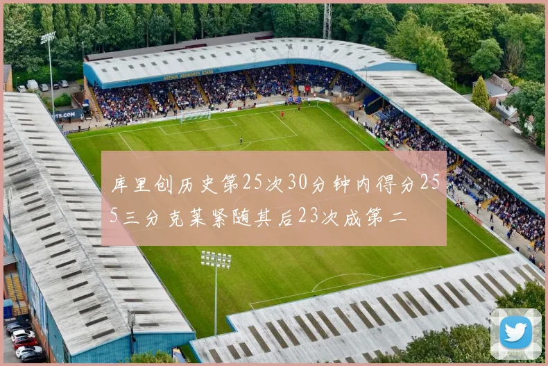 库里创历史第25次30分钟内得分255三分克莱紧随其后23次成第二